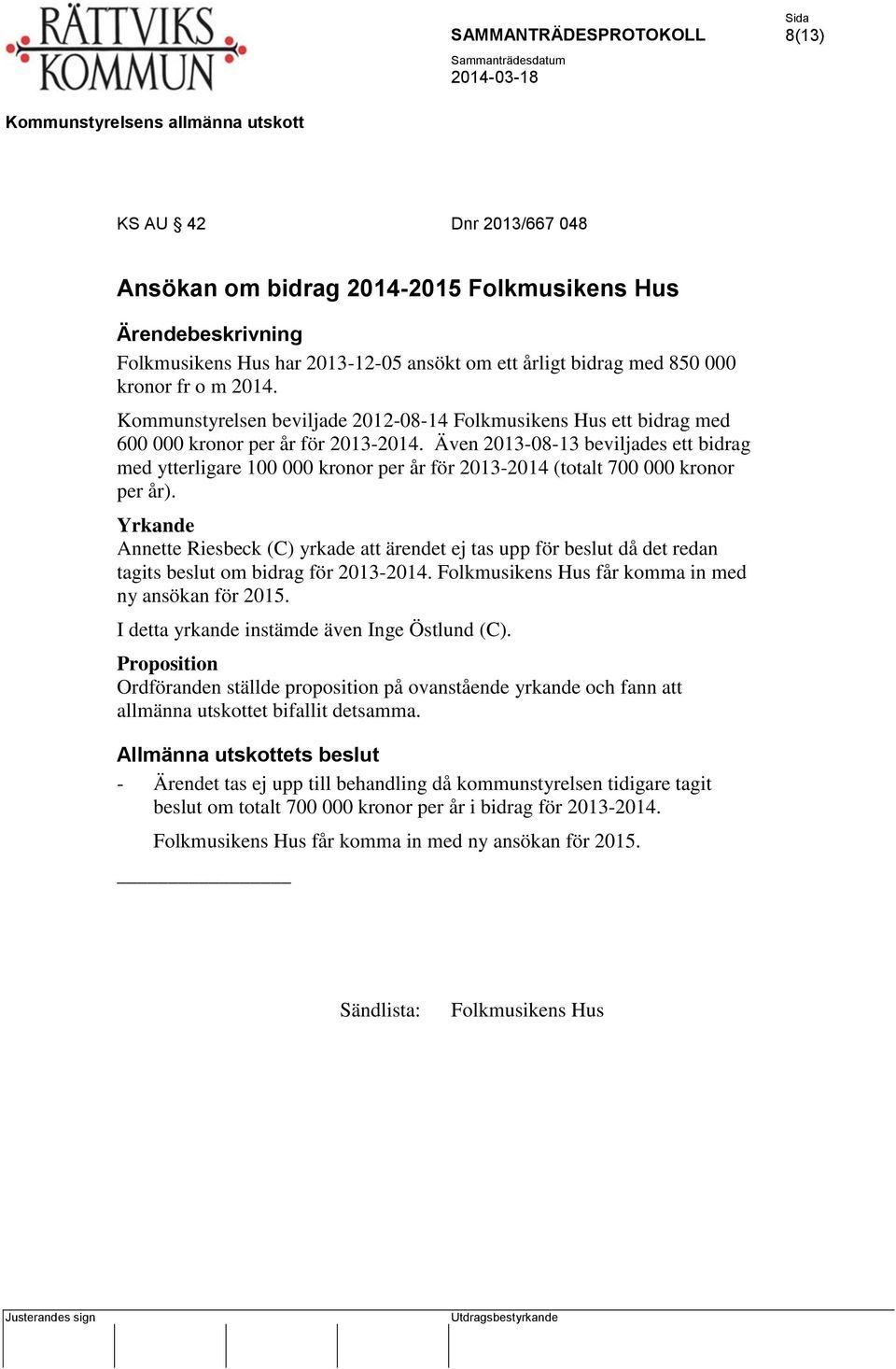 Även 2013-08-13 beviljades ett bidrag med ytterligare 100 000 kronor per år för 2013-2014 (totalt 700 000 kronor per år).