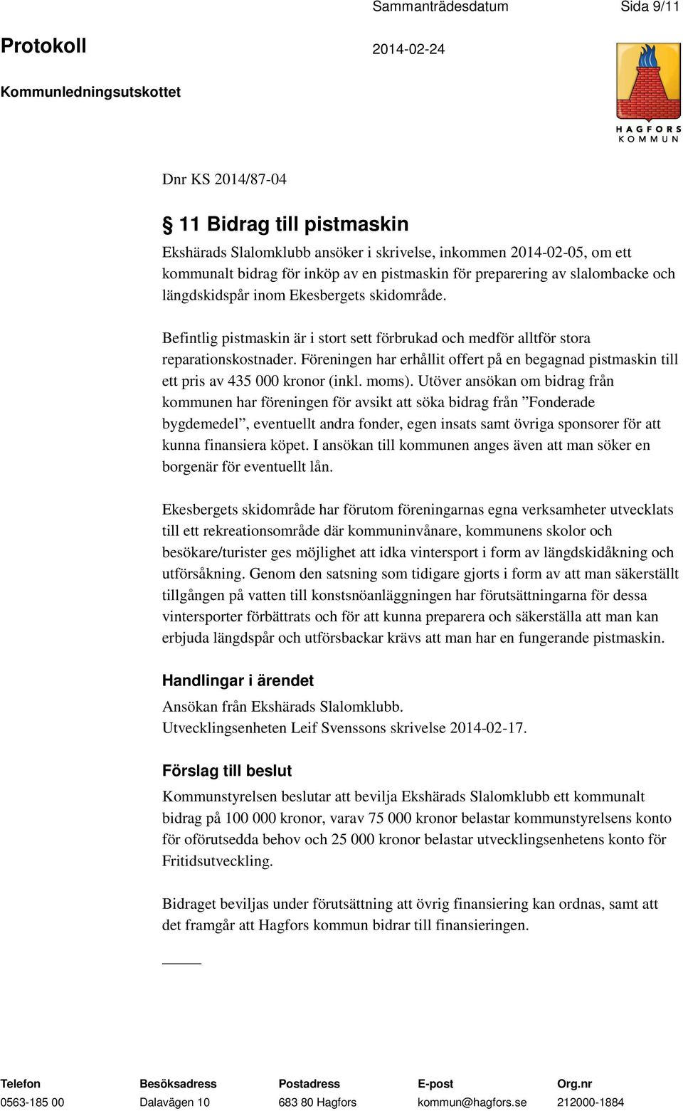 Föreningen har erhållit offert på en begagnad pistmaskin till ett pris av 435 000 kronor (inkl. moms).
