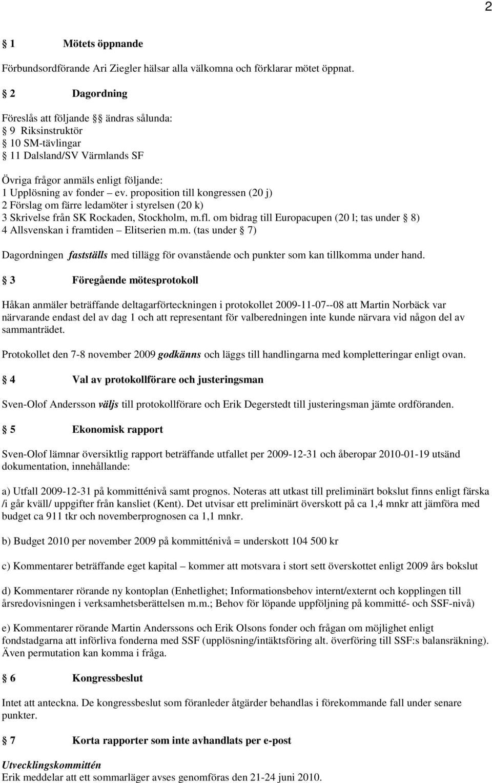 proposition till kongressen (20 j) 2 Förslag om färre ledamöter i styrelsen (20 k) 3 Skrivelse från SK Rockaden, Stockholm, m.fl.