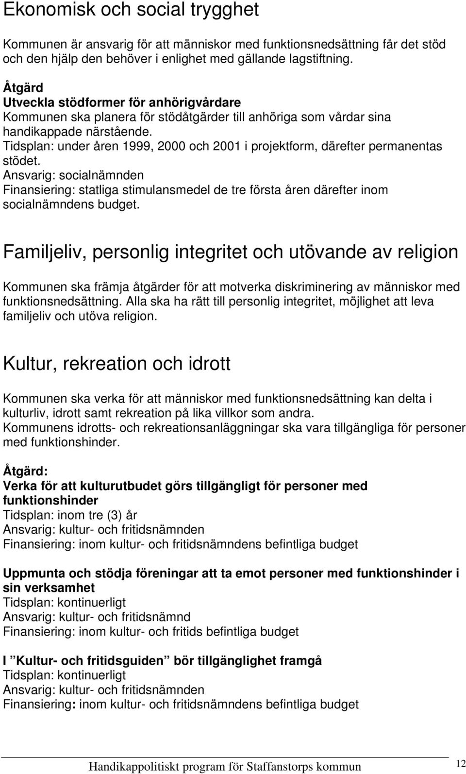 Tidsplan: under åren 1999, 2000 och 2001 i projektform, därefter permanentas stödet.