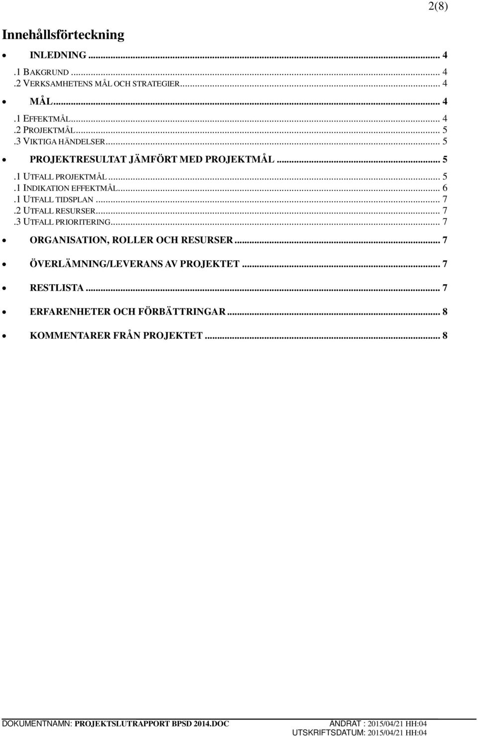 .. 6.1 UTFALL TIDSPLAN... 7.2 UTFALL RESURSER... 7.3 UTFALL PRIORITERING... 7 ORGANISATION, ROLLER OCH RESURSER.