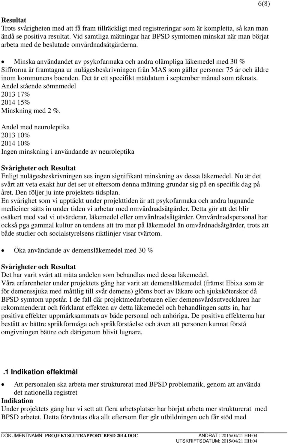 Minska användandet av psykofarmaka och andra olämpliga läkemedel med 30 % Siffrorna är framtagna ur nulägesbeskrivningen från MAS som gäller personer 75 år och äldre inom kommunens boenden.