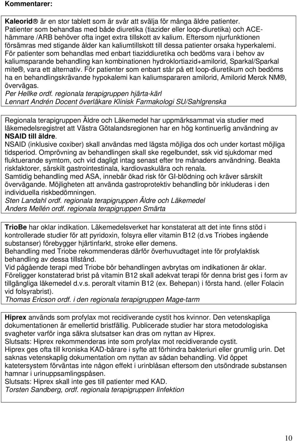 Eftersom njurfunktionen försämras med stigande ålder kan kaliumtillskott till dessa patienter orsaka hyperkalemi.
