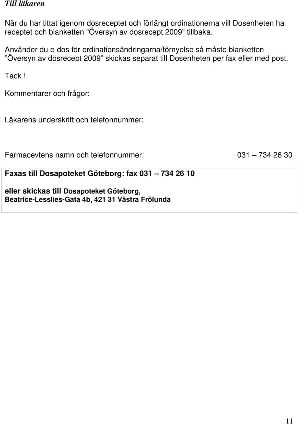 Använder du e-dos för ordinationsändringarna/förnyelse så måste blanketten Översyn av dosrecept 29 skickas separat till Dosenheten per fax