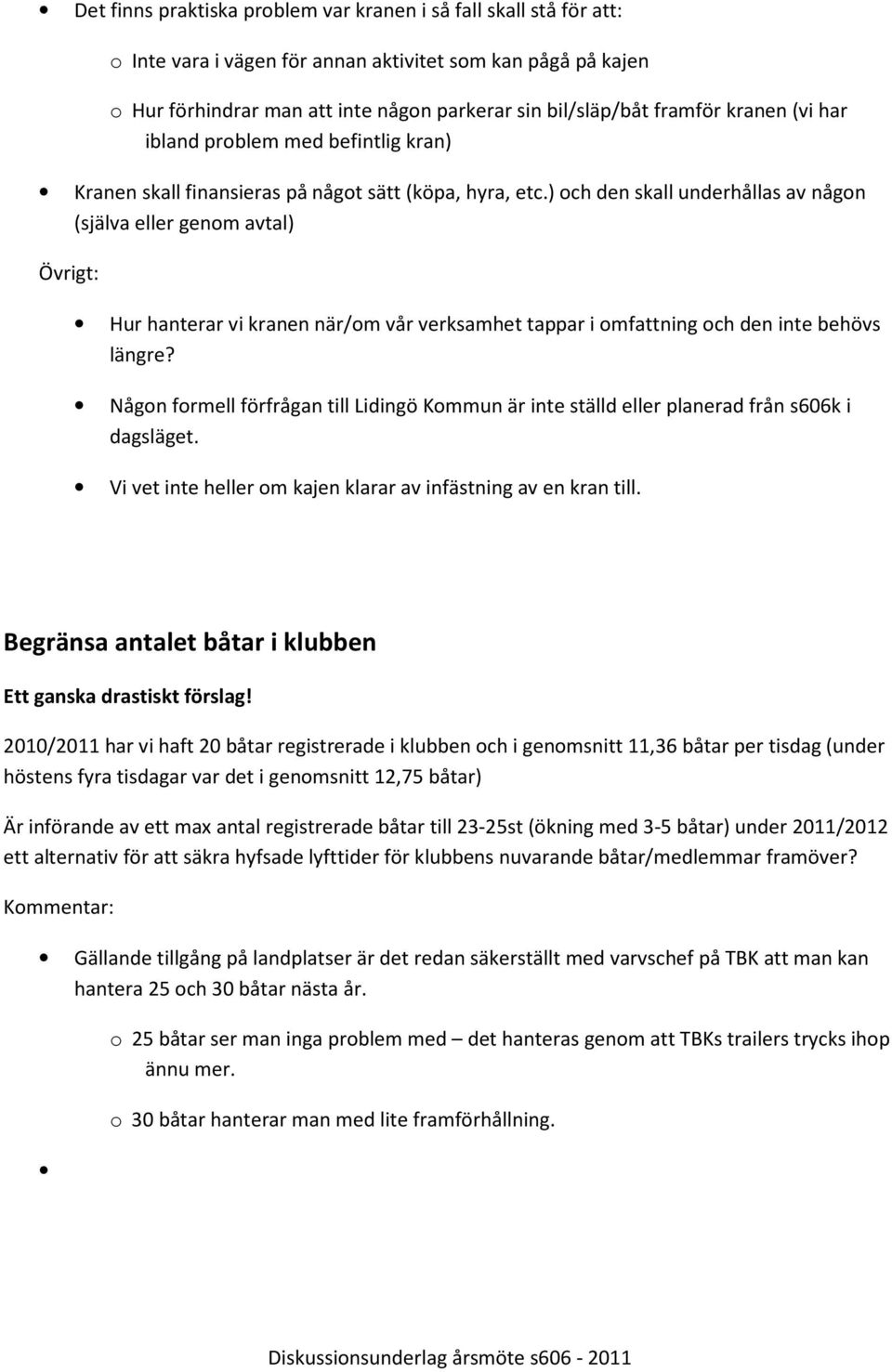 ) och den skall underhållas av någon (själva eller genom avtal) Övrigt: Hur hanterar vi kranen när/om vår verksamhet tappar i omfattning och den inte behövs längre?