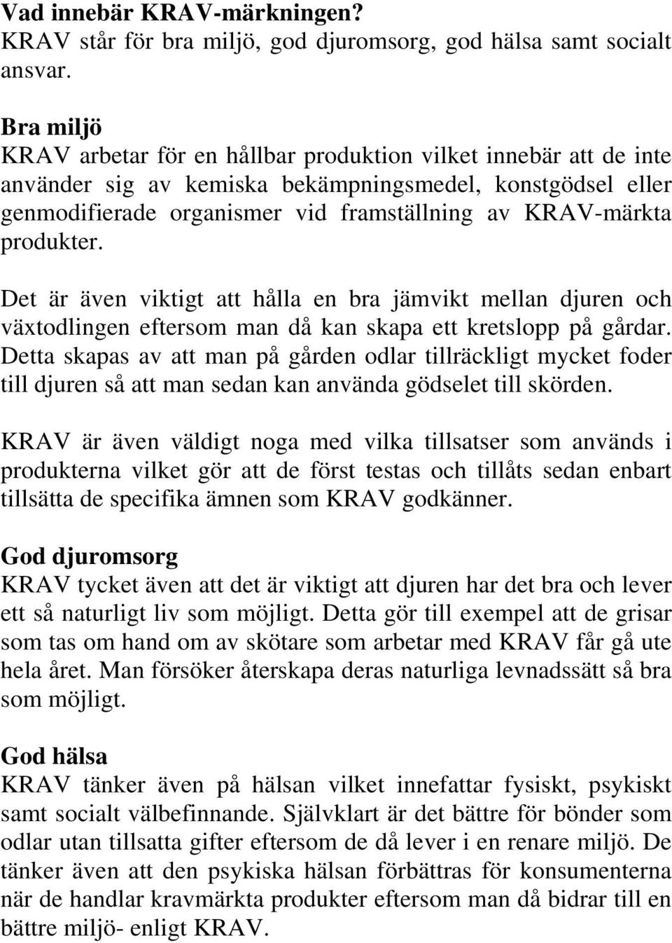 produkter. Det är även viktigt att hålla en bra jämvikt mellan djuren och växtodlingen eftersom man då kan skapa ett kretslopp på gårdar.