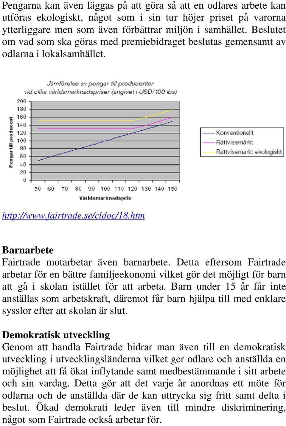 Detta eftersom Fairtrade arbetar för en bättre familjeekonomi vilket gör det möjligt för barn att gå i skolan istället för att arbeta.