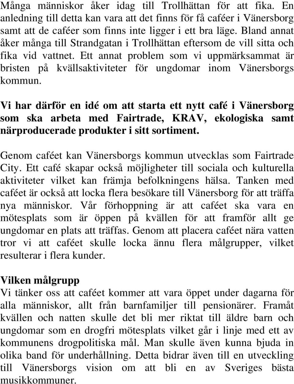 Ett annat problem som vi uppmärksammat är bristen på kvällsaktiviteter för ungdomar inom Vänersborgs kommun.