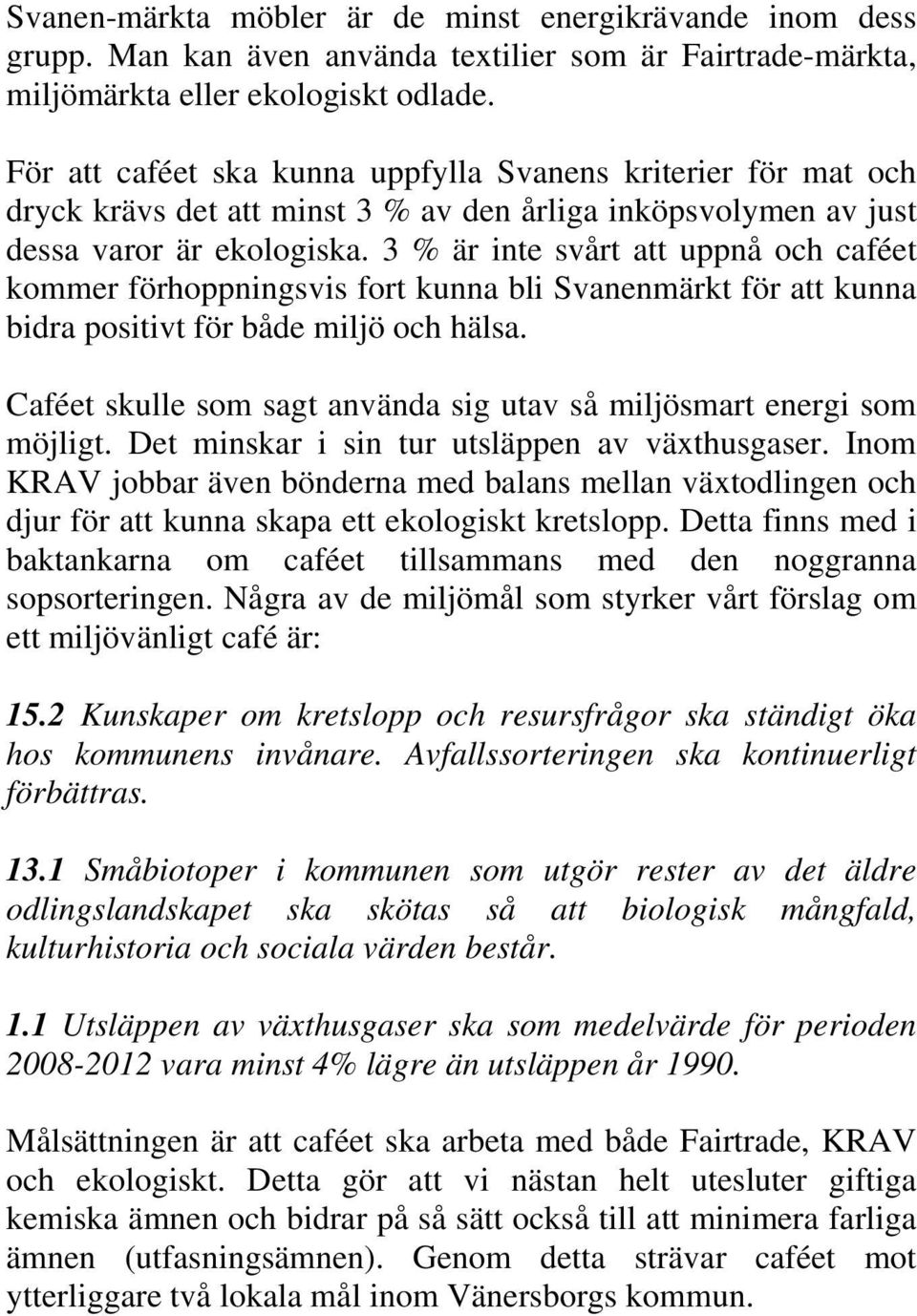 3 % är inte svårt att uppnå och caféet kommer förhoppningsvis fort kunna bli Svanenmärkt för att kunna bidra positivt för både miljö och hälsa.