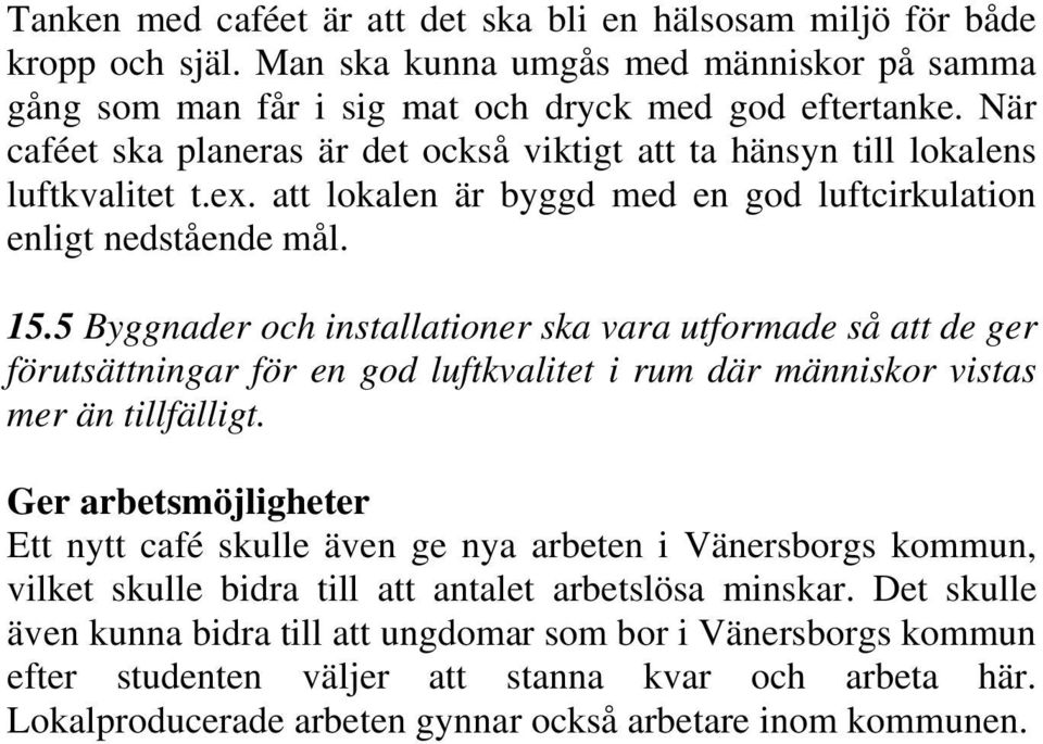 5 Byggnader och installationer ska vara utformade så att de ger förutsättningar för en god luftkvalitet i rum där människor vistas mer än tillfälligt.