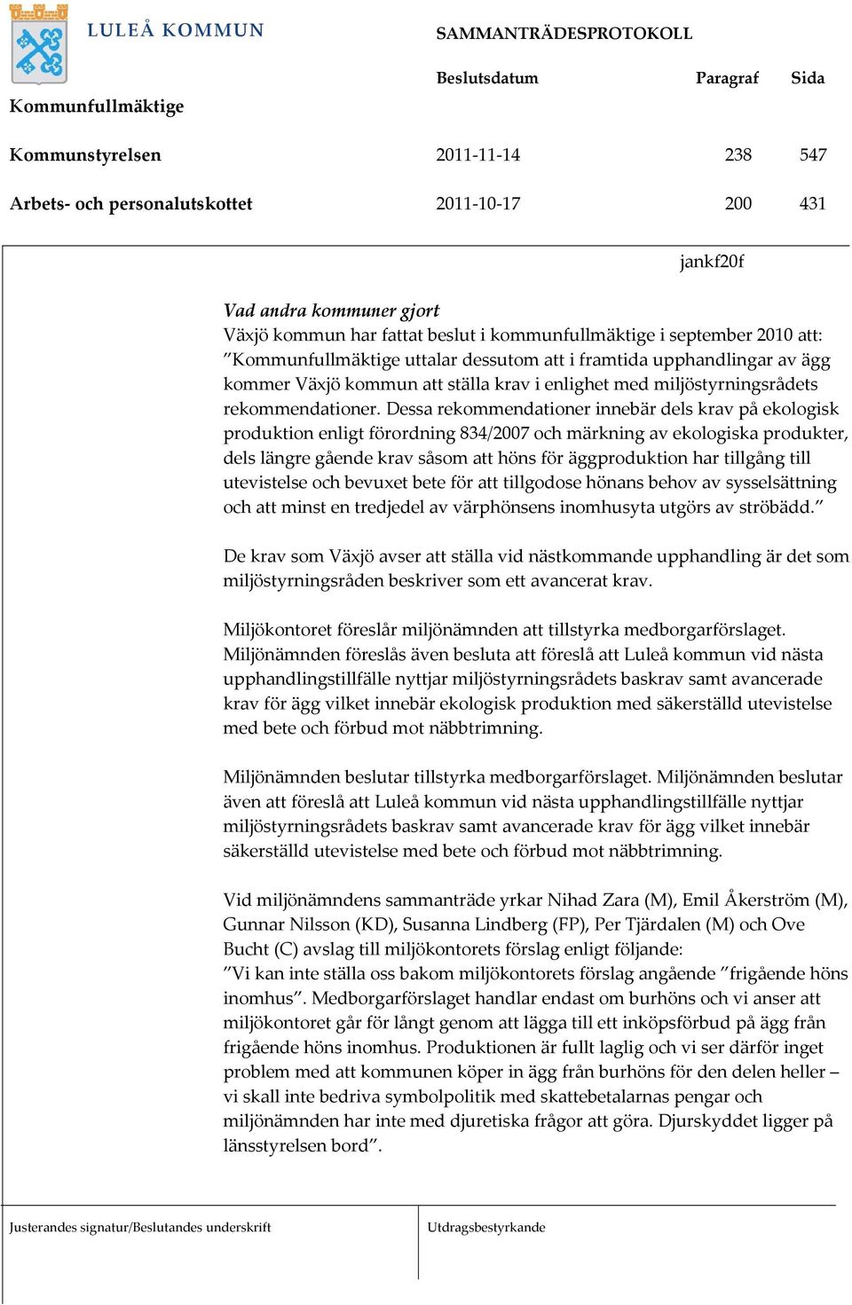 Dessa rekommendationer innebär dels krav på ekologisk produktion enligt förordning 834/2007 och märkning av ekologiska produkter, dels längre gående krav såsom att höns för äggproduktion har tillgång