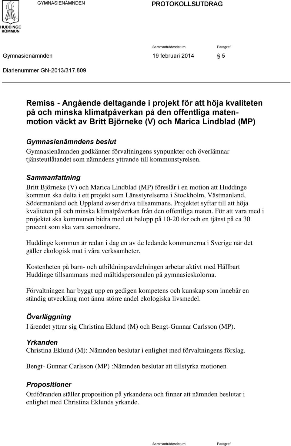 beslut Gymnasienämnden godkänner förvaltningens synpunkter och överlämnar tjänsteutlåtandet som nämndens yttrande till kommunstyrelsen.