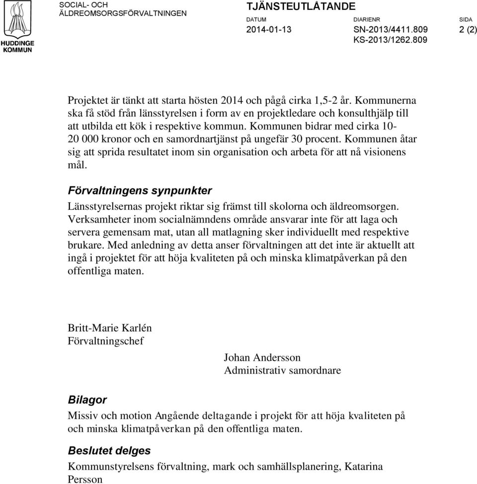 Kommunen bidrar med cirka 10-20 000 kronor och en samordnartjänst på ungefär 30 procent. Kommunen åtar sig att sprida resultatet inom sin organisation och arbeta för att nå visionens mål.