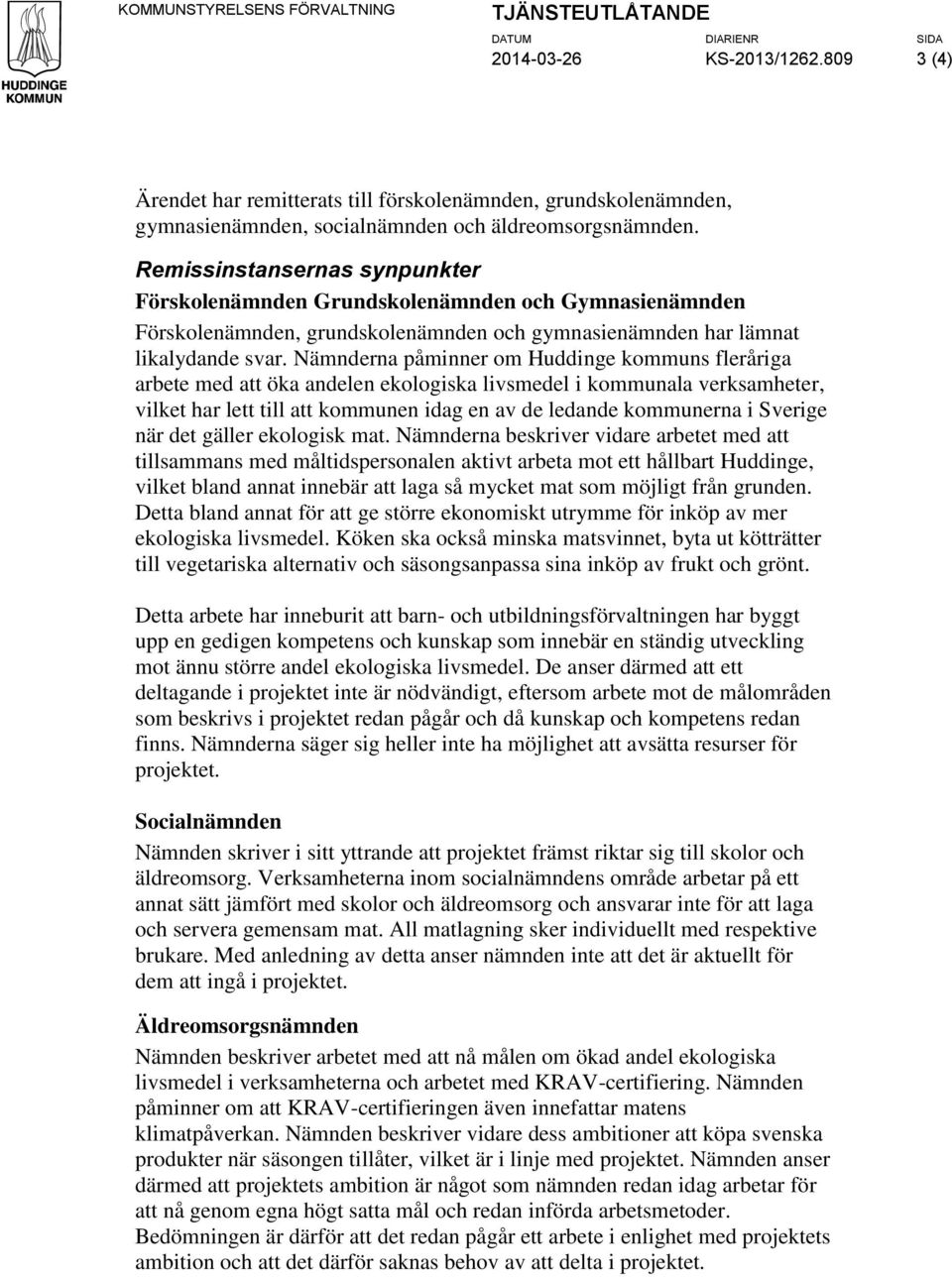 Nämnderna påminner om Huddinge kommuns fleråriga arbete med att öka andelen ekologiska livsmedel i kommunala verksamheter, vilket har lett till att kommunen idag en av de ledande kommunerna i Sverige