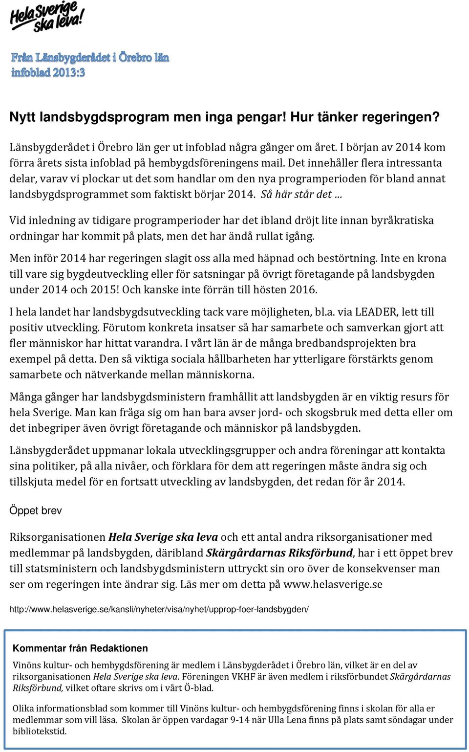 Det innehåller flera intressanta delar, varav vi plockar ut det som handlar om den nya programperioden för bland annat landsbygdsprogrammet som faktiskt börjar 2014.