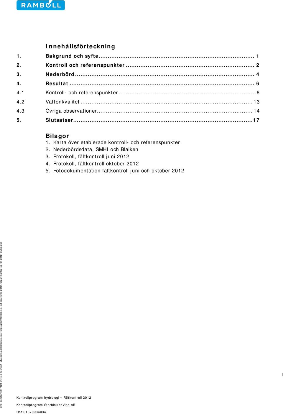 Nederbördsdata, SMHI och Blaiken 3. Protokoll, fältkontroll juni 2012 4. Protokoll, fältkontroll oktober 2012 5.