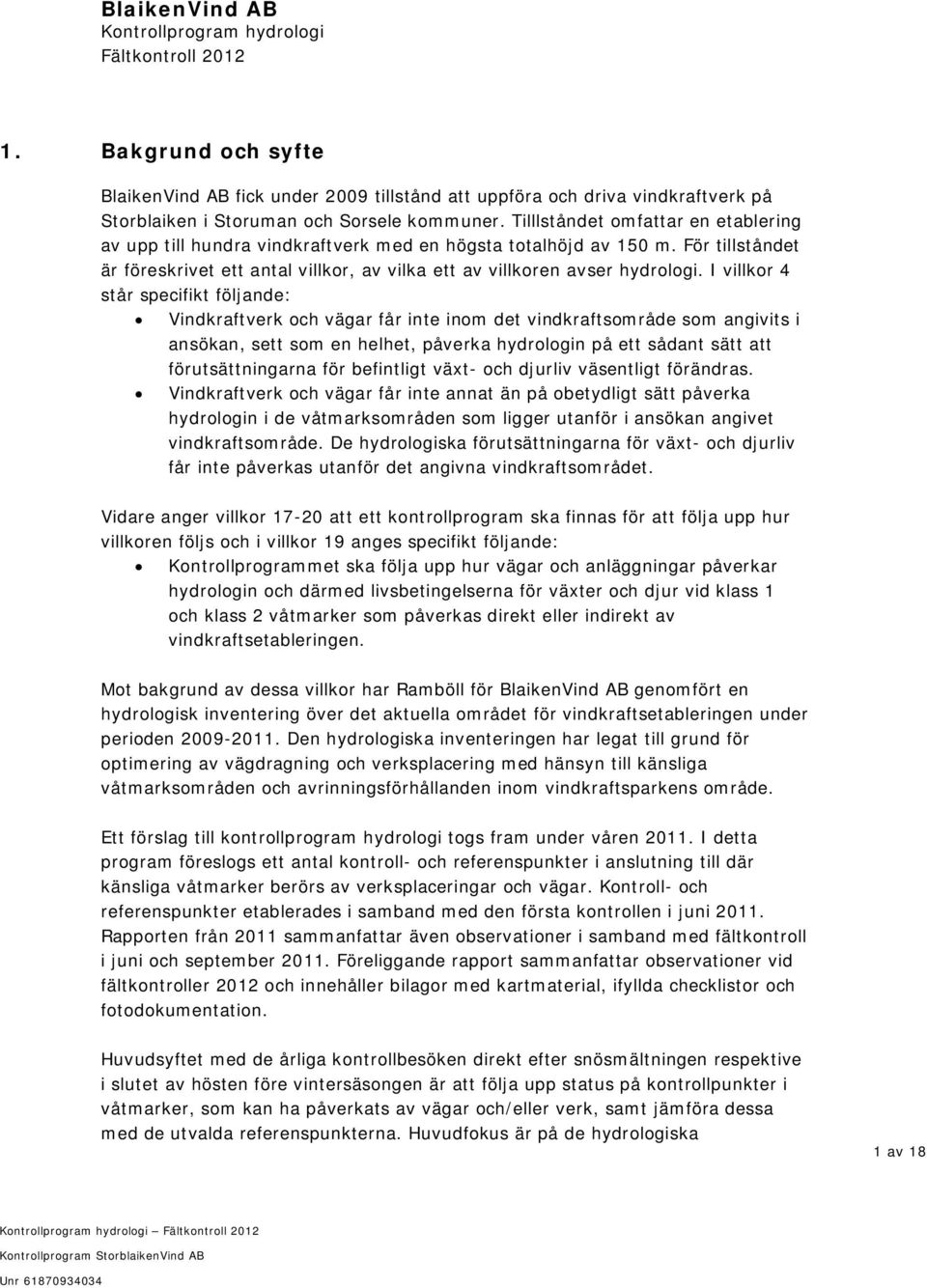 Tilllståndet omfattar en etablering av upp till hundra vindkraftverk med en högsta totalhöjd av 150 m. För tillståndet är föreskrivet ett antal villkor, av vilka ett av villkoren avser hydrologi.