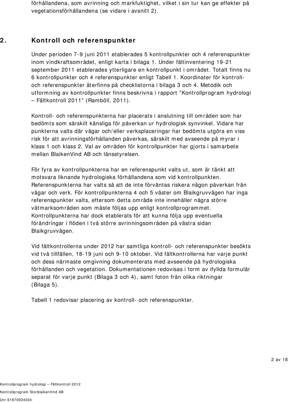 Under fältinventering 19-21 september 2011 etablerades ytterligare en kontrollpunkt i området. Totalt finns nu 6 kontrollpunkter och 4 referenspunkter enligt Tabell 1.