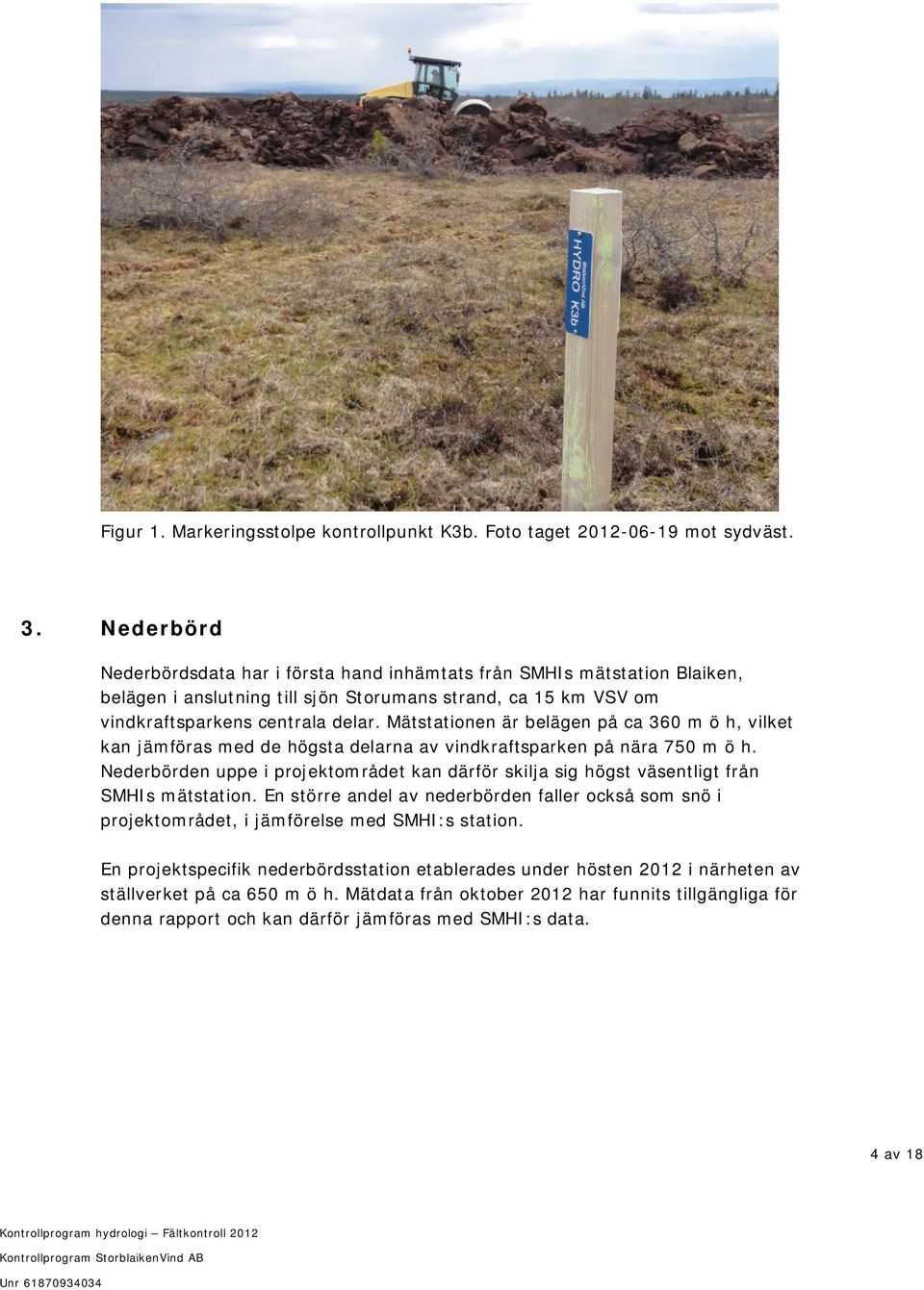 Mätstationen är belägen på ca 360 m ö h, vilket kan jämföras med de högsta delarna av vindkraftsparken på nära 750 m ö h.