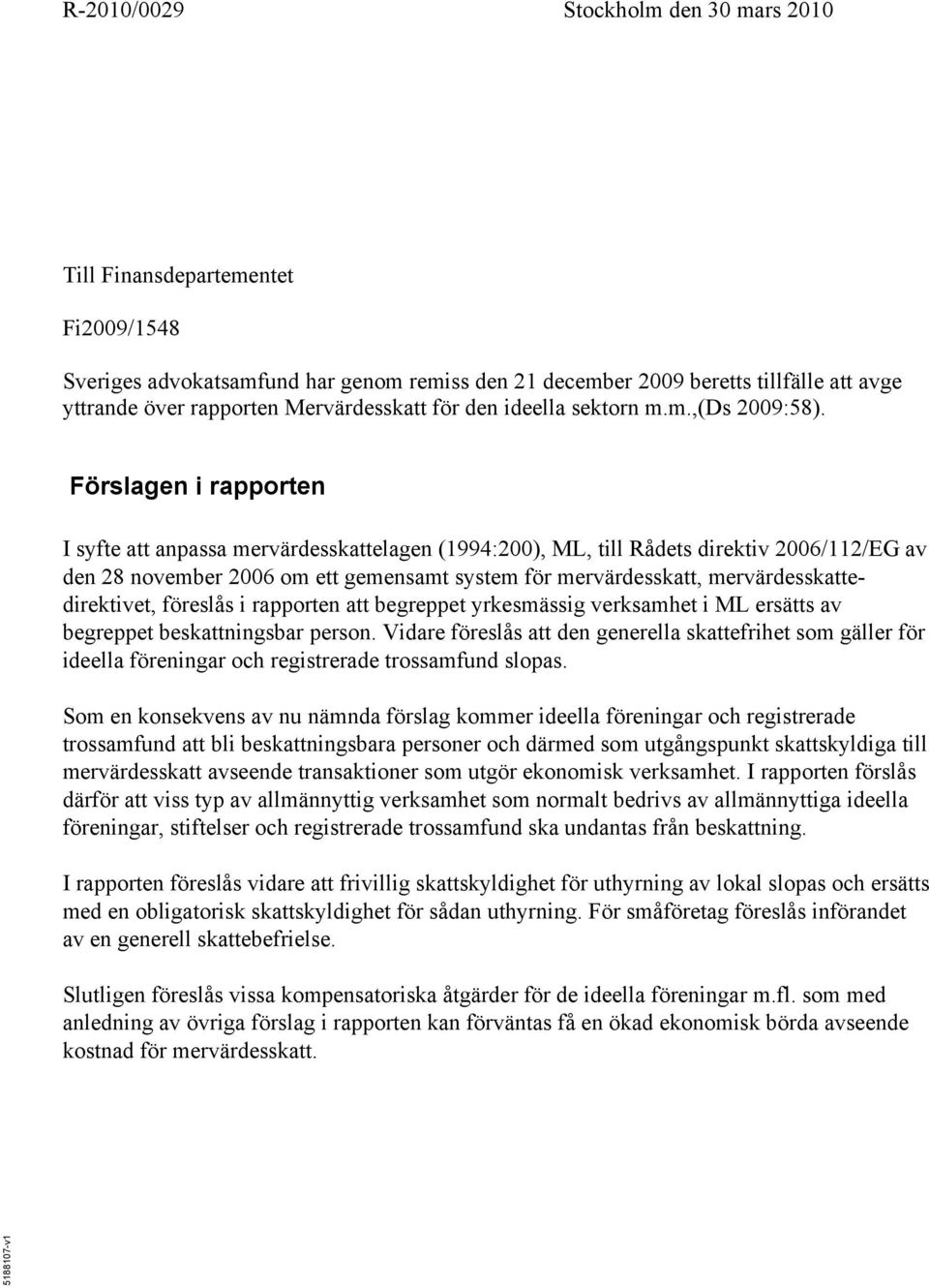 Förslagen i rapporten I syfte att anpassa mervärdesskattelagen (1994:200), ML, till Rådets direktiv 2006/112/EG av den 28 november 2006 om ett gemensamt system för mervärdesskatt,