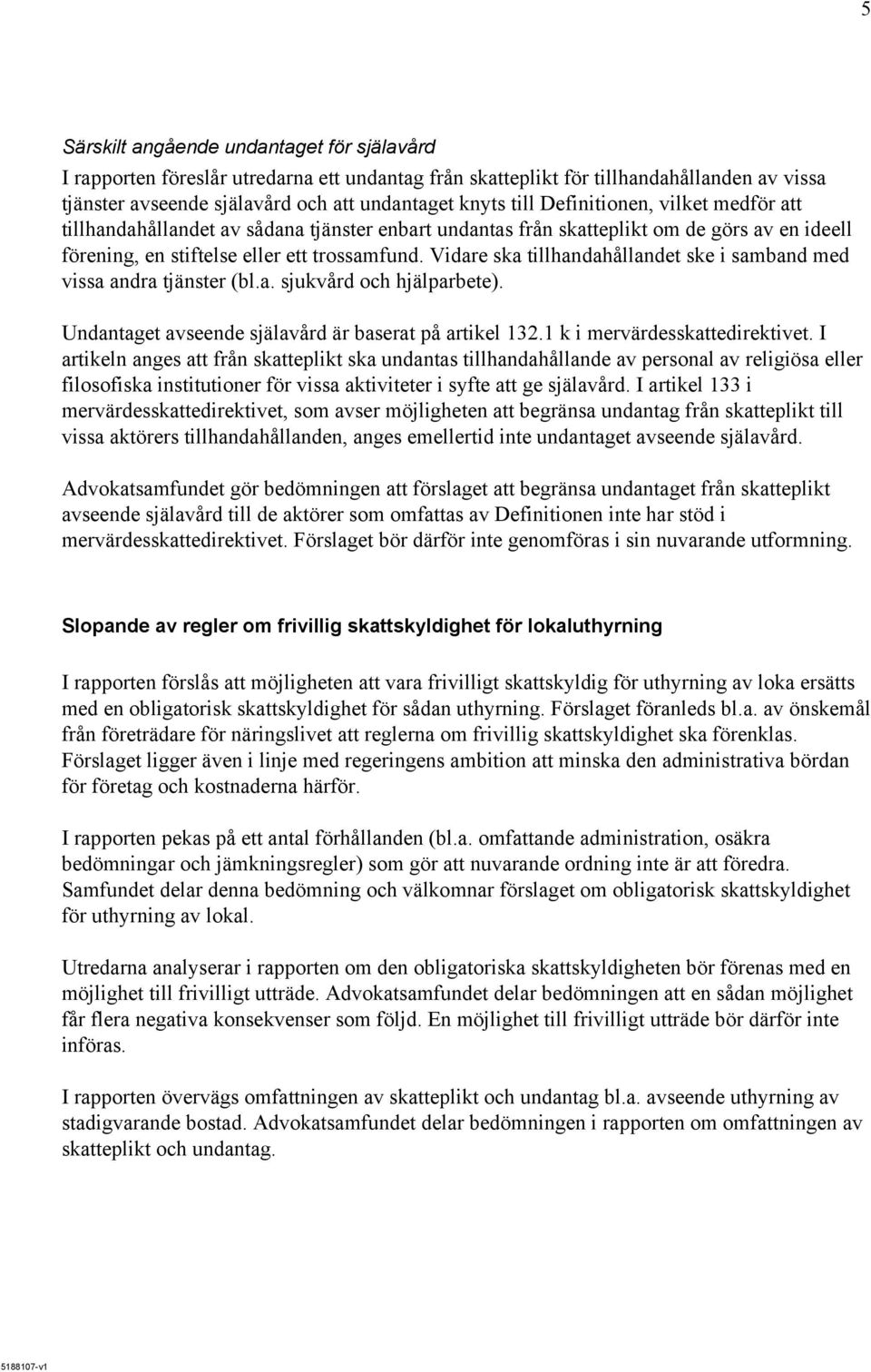 Vidare ska tillhandahållandet ske i samband med vissa andra tjänster (bl.a. sjukvård och hjälparbete). Undantaget avseende själavård är baserat på artikel 132.1 k i mervärdesskattedirektivet.