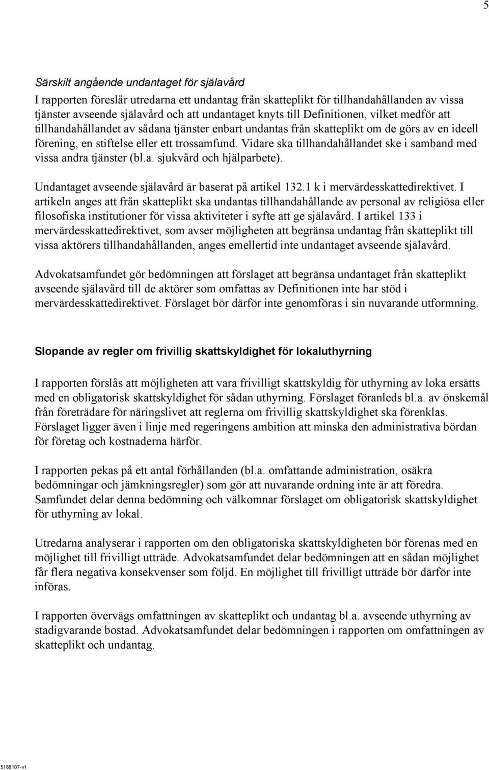 Vidare ska tillhandahållandet ske i samband med vissa andra tjänster (bl.a. sjukvård och hjälparbete). Undantaget avseende själavård är baserat på artikel 132.1 k i mervärdesskattedirektivet.