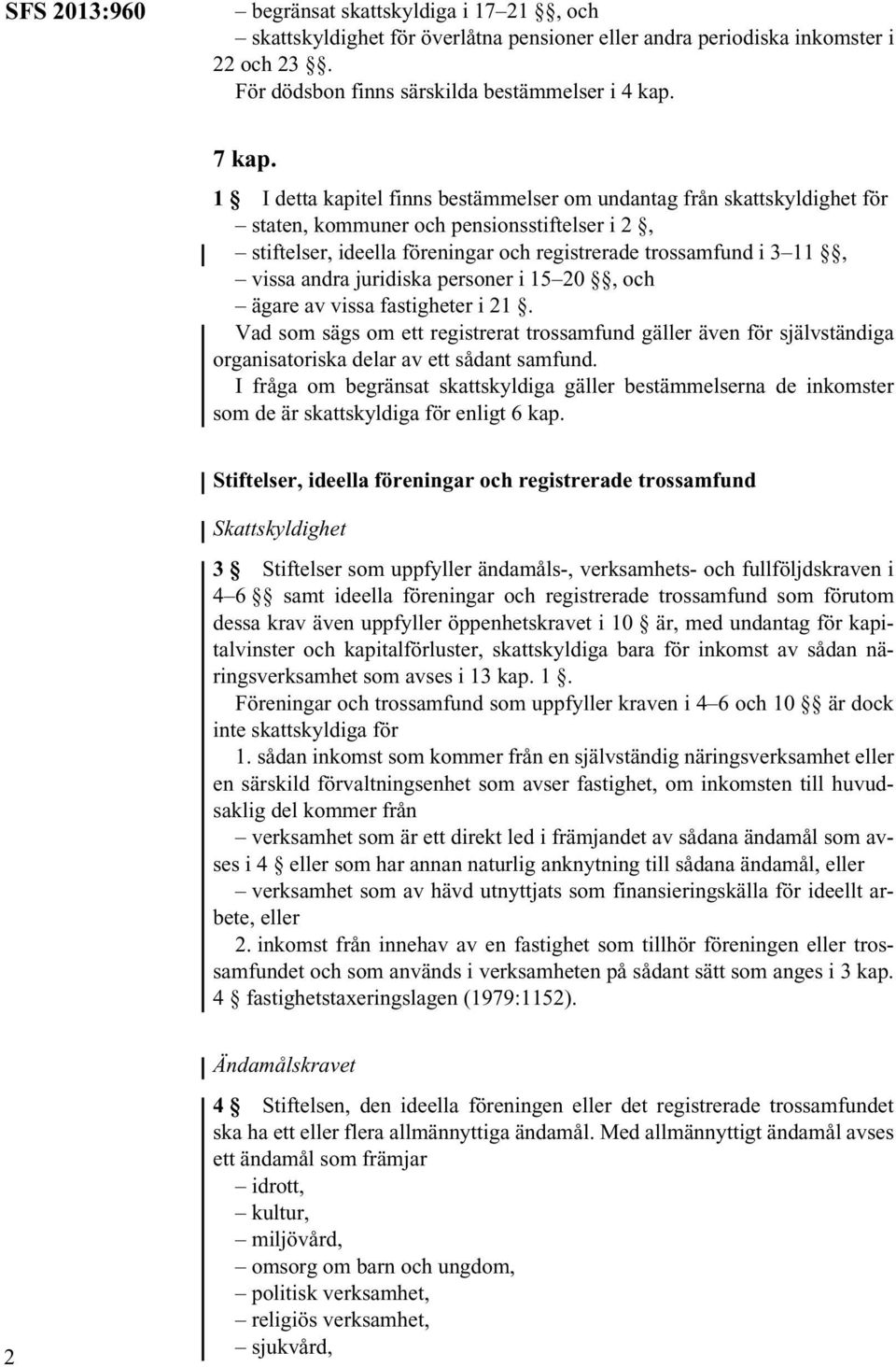 juridiska personer i 15 20, och ägare av vissa fastigheter i 21. Vad som sägs om ett registrerat trossamfund gäller även för självständiga organisatoriska delar av ett sådant samfund.