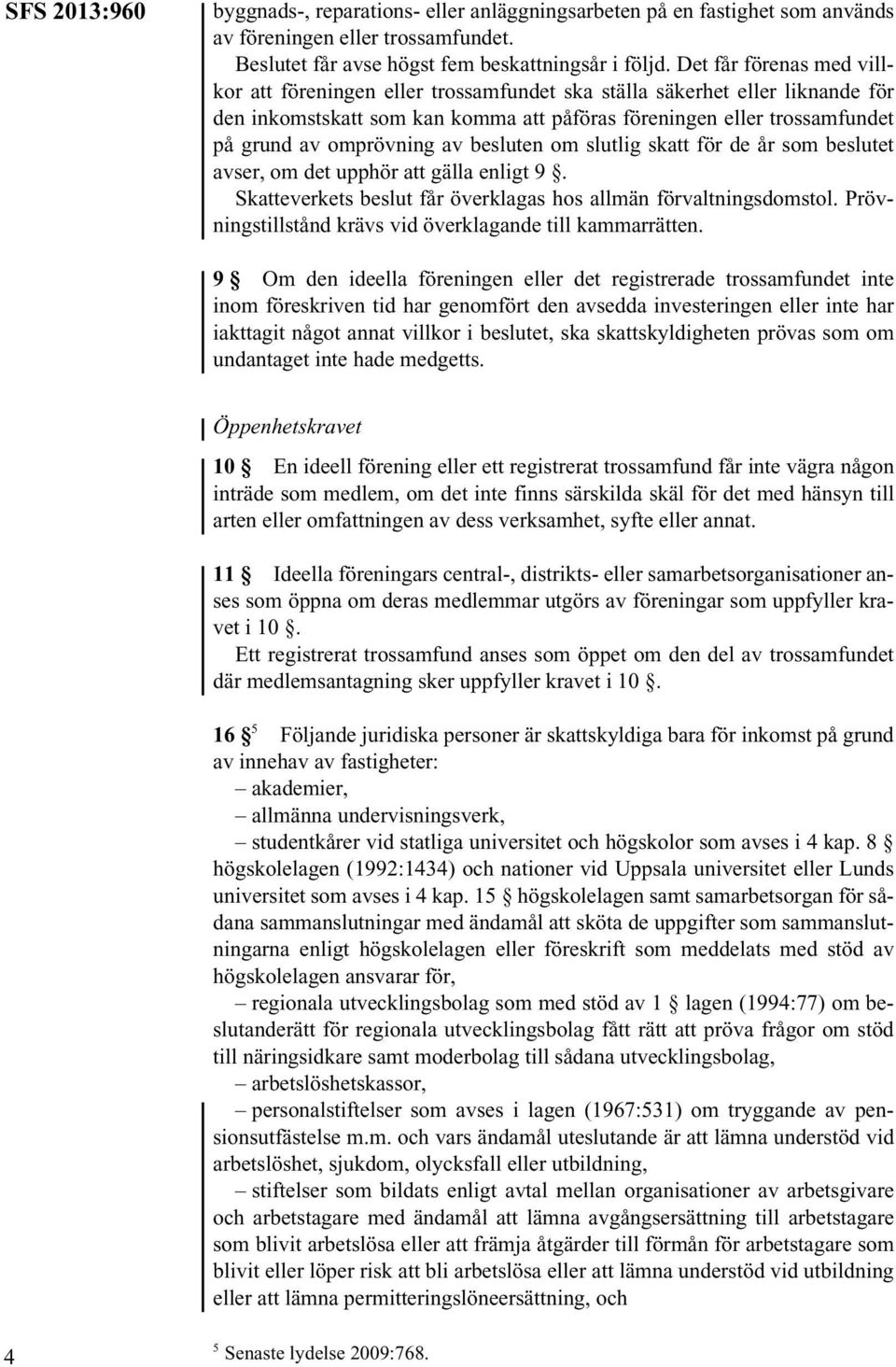 av besluten om slutlig skatt för de år som beslutet avser, om det upphör att gälla enligt 9. Skatteverkets beslut får överklagas hos allmän förvaltningsdomstol.