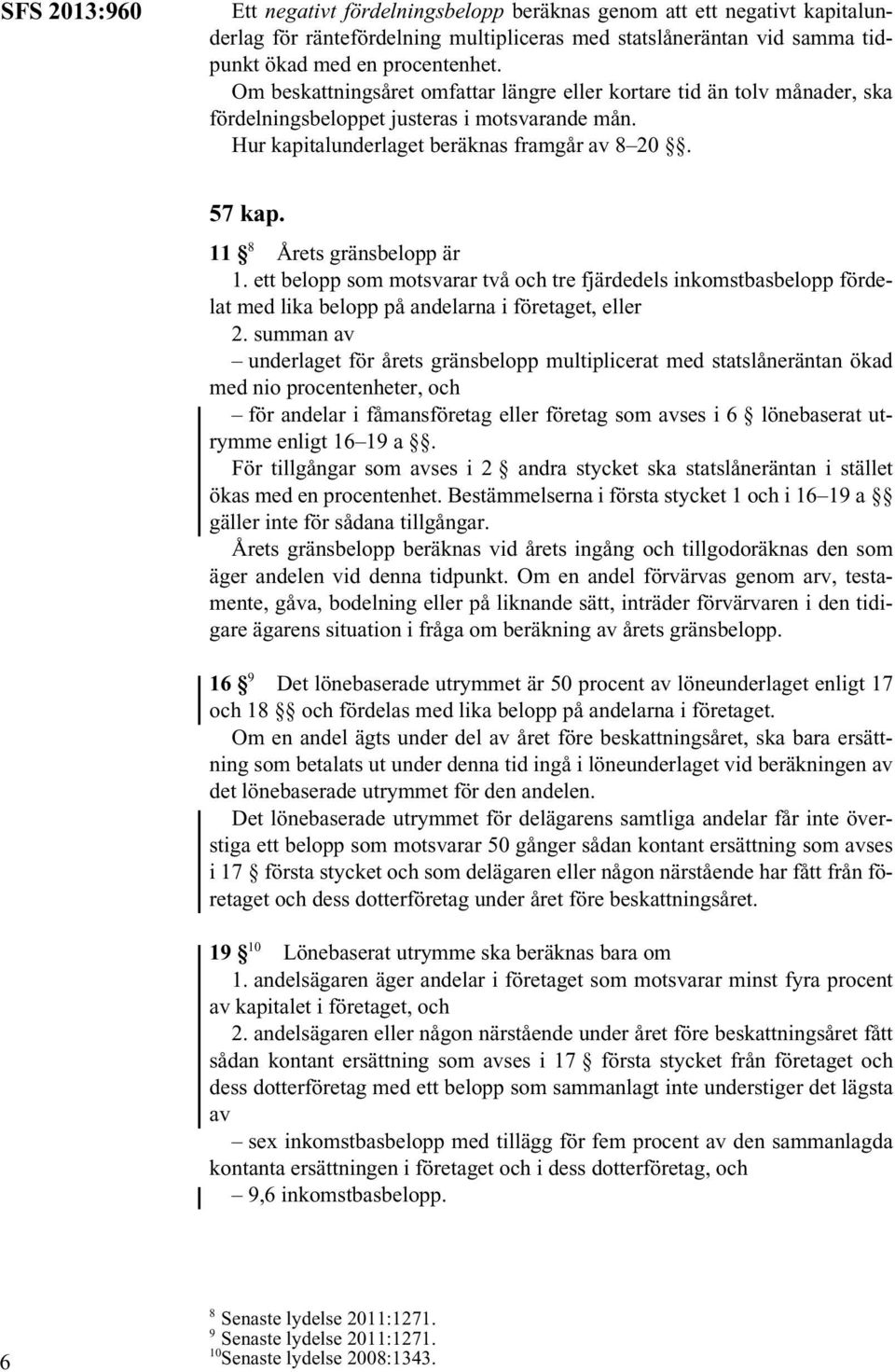 11 8 Årets gränsbelopp är 1. ett belopp som motsvarar två och tre fjärdedels inkomstbasbelopp fördelat med lika belopp på andelarna i företaget, eller 2.