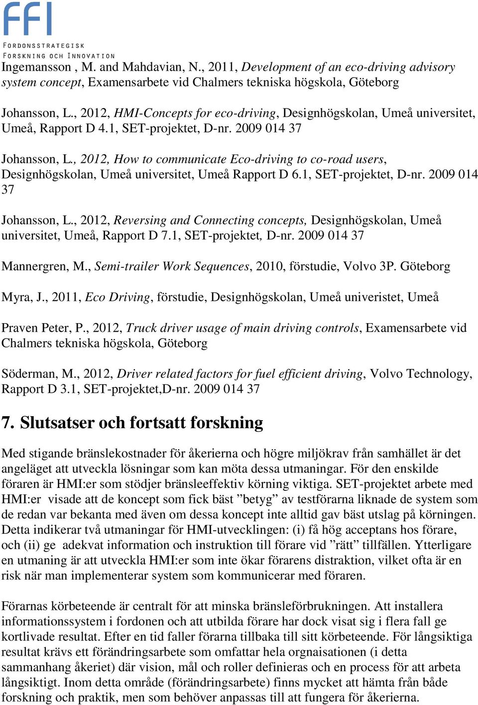 , 2012, How to communicate Eco-driving to co-road users, Designhögskolan, Umeå universitet, Umeå Rapport D 6.1, SET-projektet, D-nr. 2009 014 37 Johansson, L.