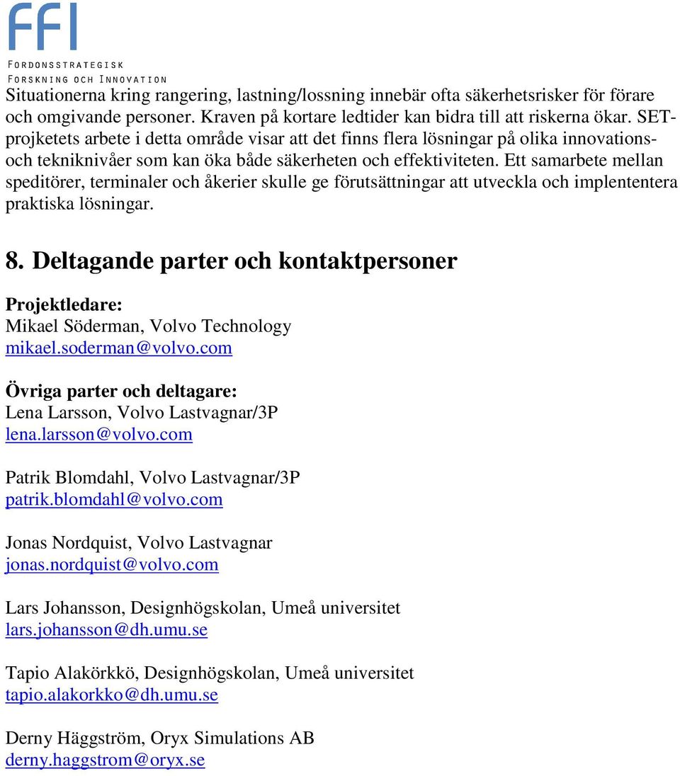 Ett samarbete mellan speditörer, terminaler och åkerier skulle ge förutsättningar att utveckla och implententera praktiska lösningar. 8.