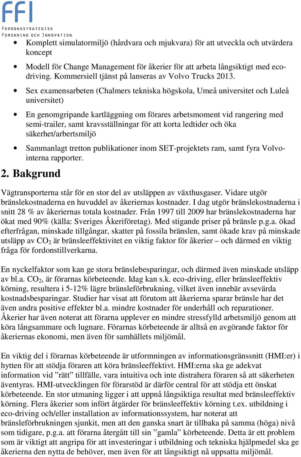 Sex examensarbeten (Chalmers tekniska högskola, Umeå universitet och Luleå universitet) En genomgripande kartläggning om förares arbetsmoment vid rangering med semi-trailer, samt kravsställningar för