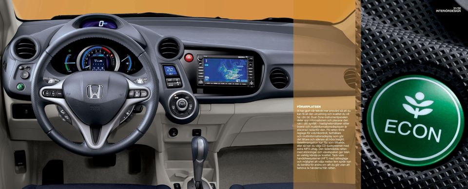 På ratten finns reglage för volymkontroll, farthållare och multiinformationsdisplay som gör det lättare och säkrare att köra Insight.