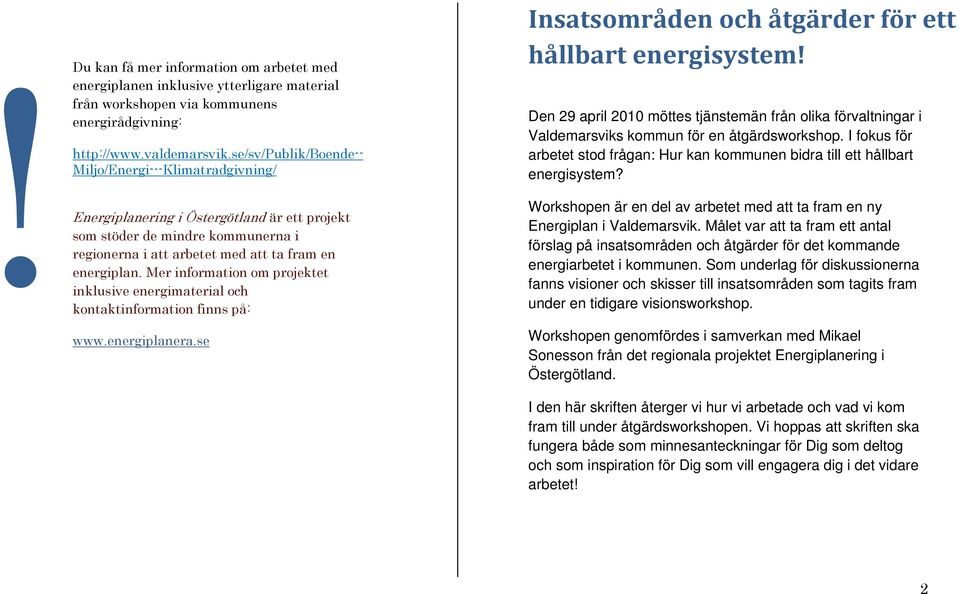 Mer information om projektet inklusive energimaterial och kontaktinformation finns på: www.energiplanera.se Insatsområden och åtgärder för ett hållbart energisystem!