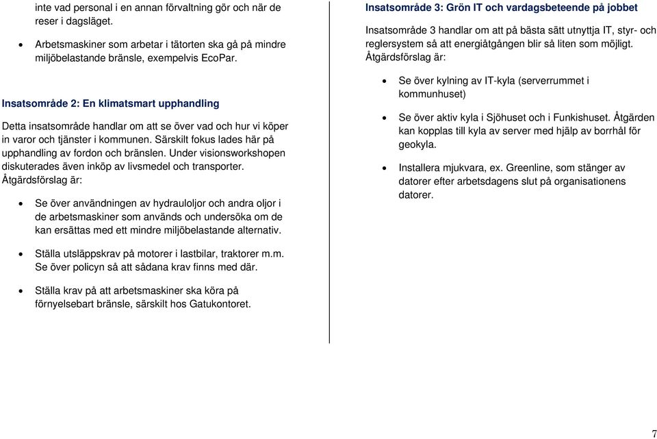 Särskilt fokus lades här på upphandling av fordon och bränslen. Under visionsworkshopen diskuterades även inköp av livsmedel och transporter.