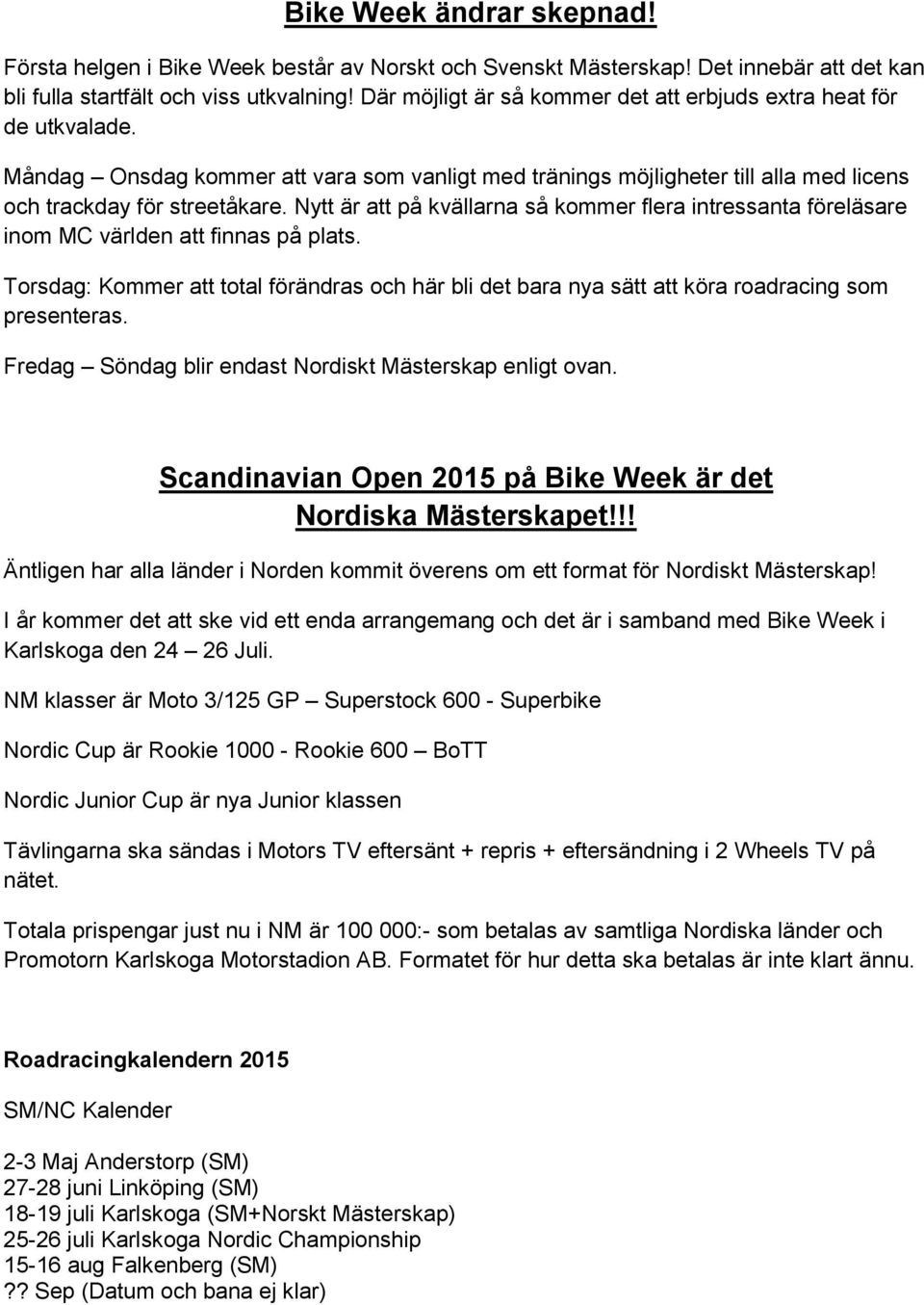 Nytt är att på kvällarna så kommer flera intressanta föreläsare inom MC världen att finnas på plats.