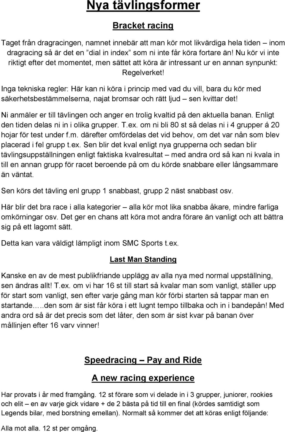 Inga tekniska regler: Här kan ni köra i princip med vad du vill, bara du kör med säkerhetsbestämmelserna, najat bromsar och rätt ljud sen kvittar det!