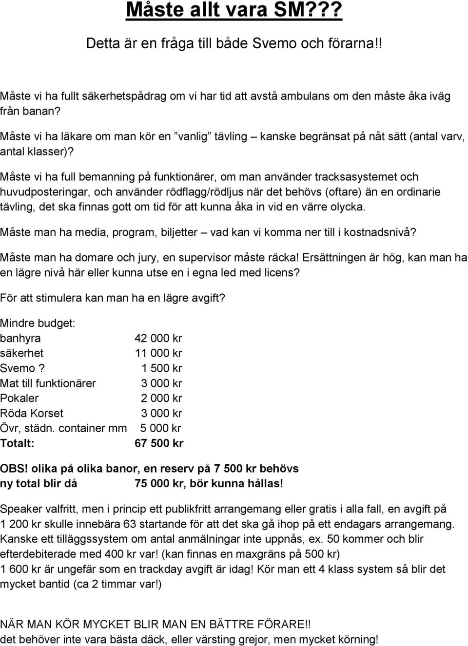 Måste vi ha full bemanning på funktionärer, om man använder tracksasystemet och huvudposteringar, och använder rödflagg/rödljus när det behövs (oftare) än en ordinarie tävling, det ska finnas gott om