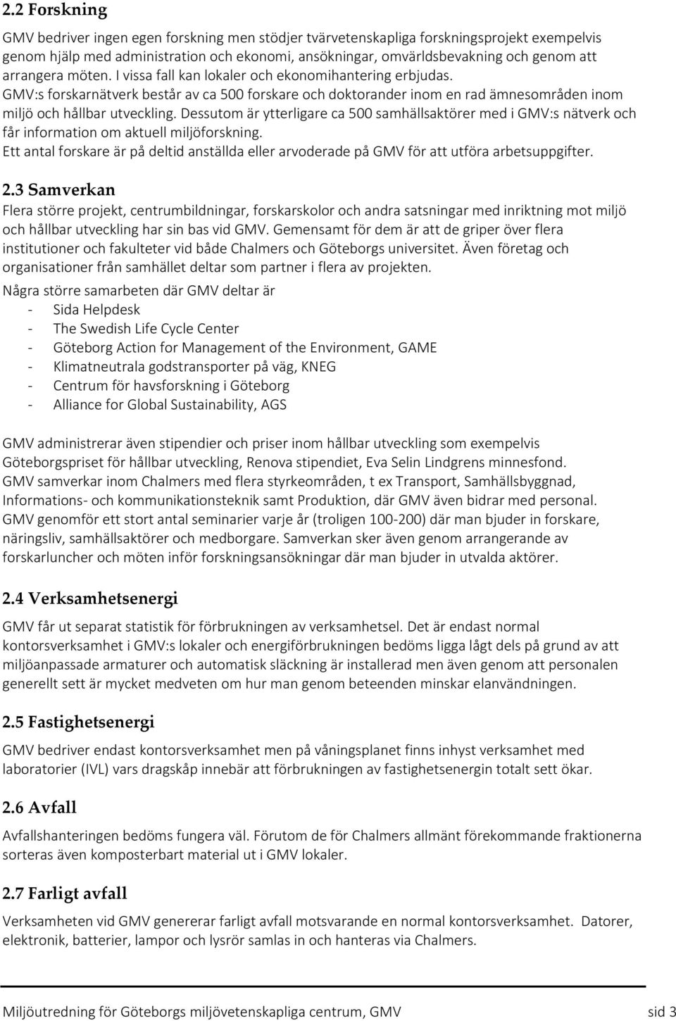 Dessutom är ytterligare ca 500 samhällsaktörer med i GMV:s nätverk och får information om aktuell miljöforskning.