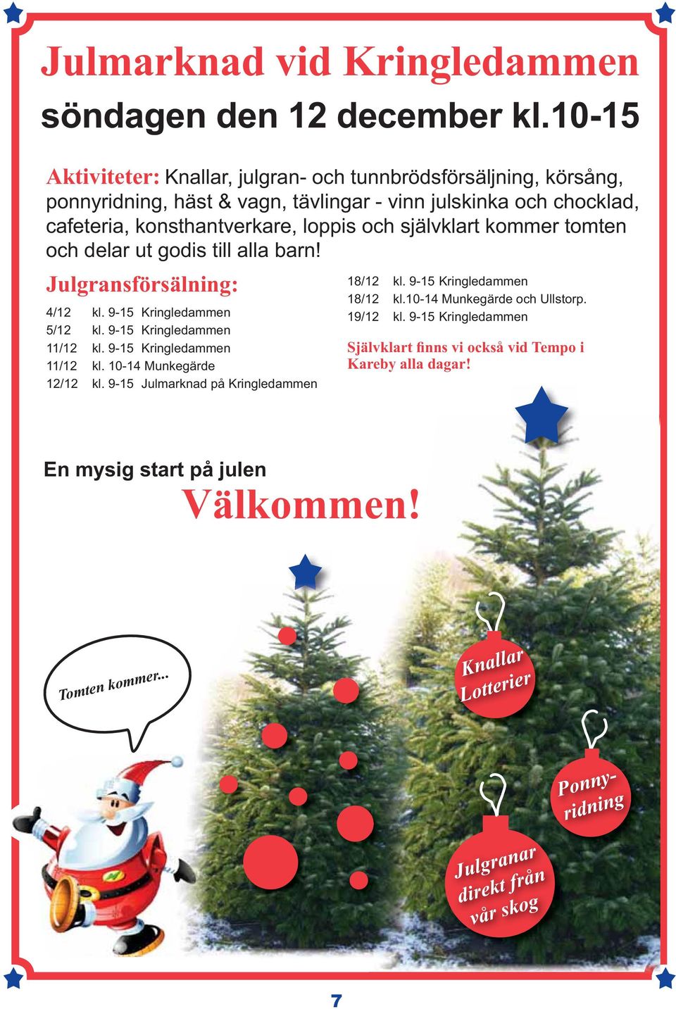 9-15 Kringledammen 18/12 kl.10-14 Munkegärde och Ullstorp. 19/12 kl. 9-15 Kringledammen Kareby alla dagar!