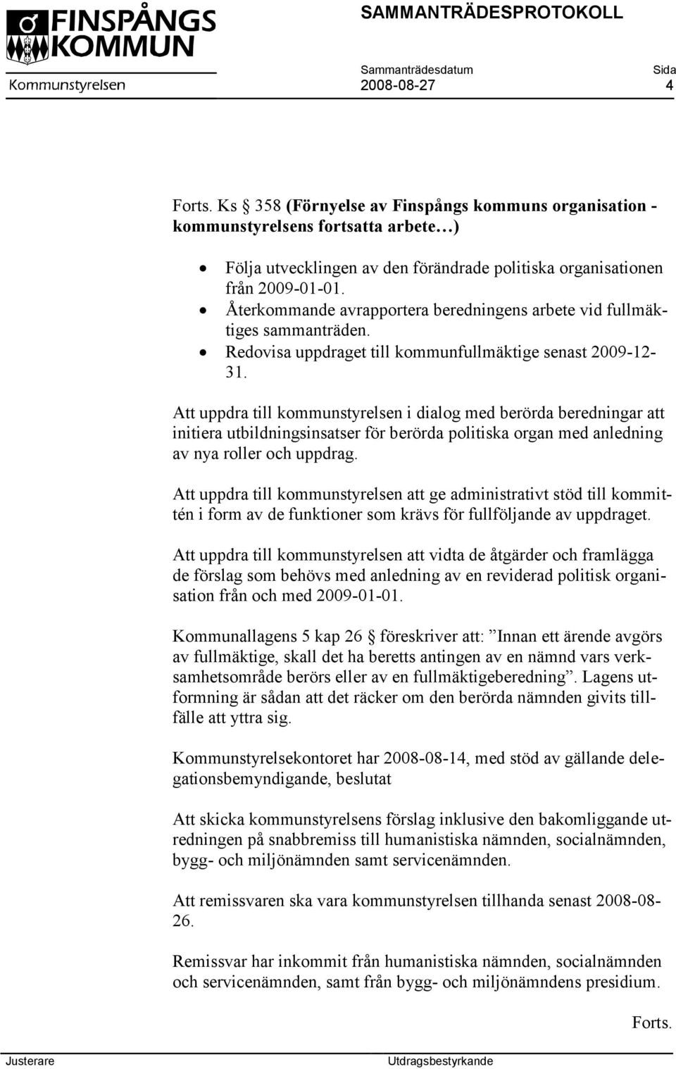 Att uppdra till kommunstyrelsen i dialog med berörda beredningar att initiera utbildningsinsatser för berörda politiska organ med anledning av nya roller och uppdrag.