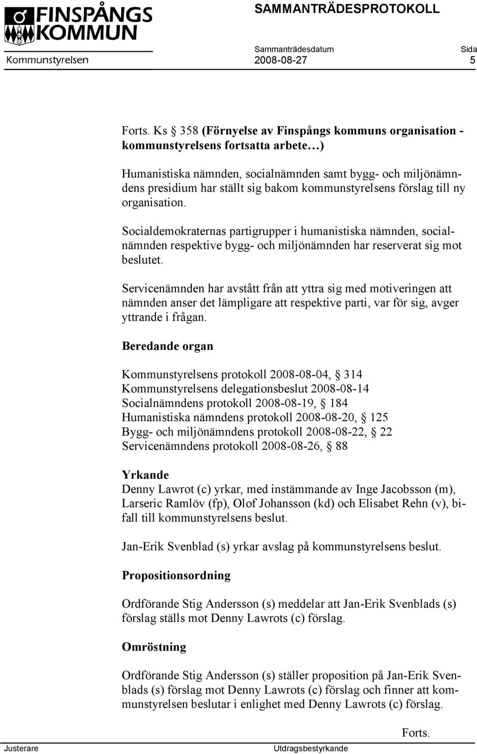 kommunstyrelsens förslag till ny organisation. Socialdemokraternas partigrupper i humanistiska nämnden, socialnämnden respektive bygg- och miljönämnden har reserverat sig mot beslutet.