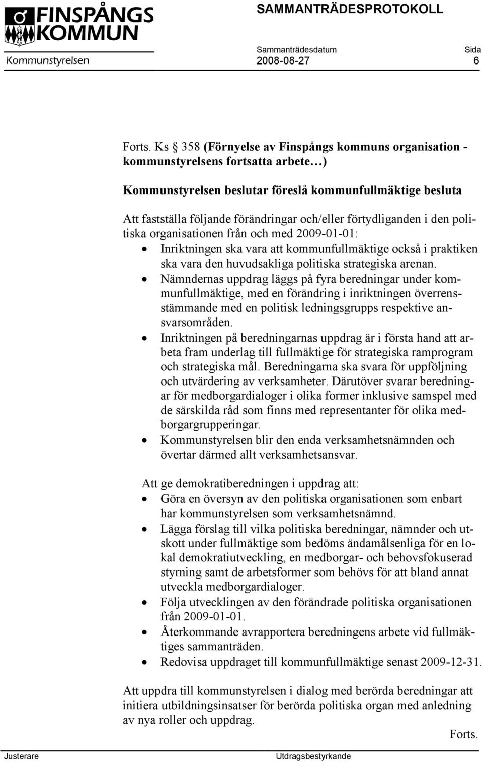 förtydliganden i den politiska organisationen från och med 2009-01-01: Inriktningen ska vara att kommunfullmäktige också i praktiken ska vara den huvudsakliga politiska strategiska arenan.