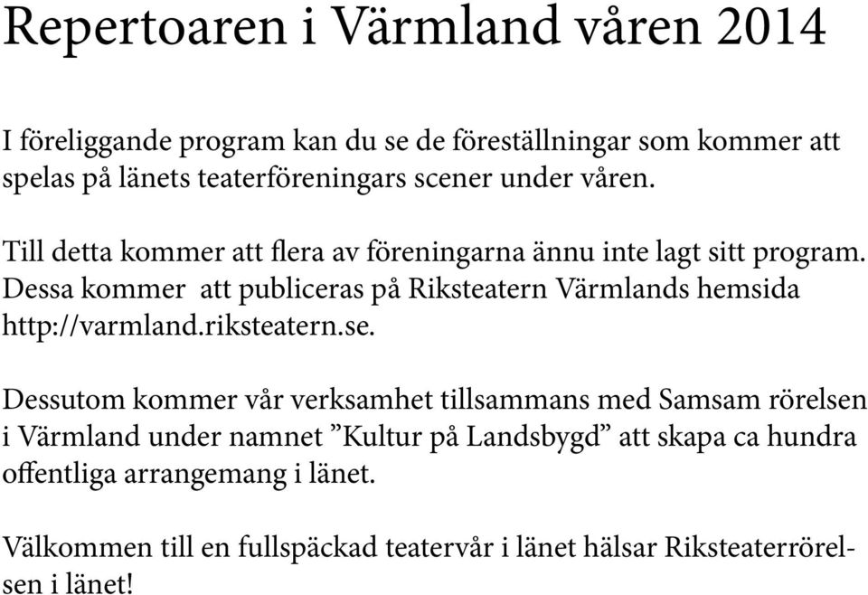 Dessa kommer att publiceras på Riksteatern Värmlands hemsida http://varmland.riksteatern.se.