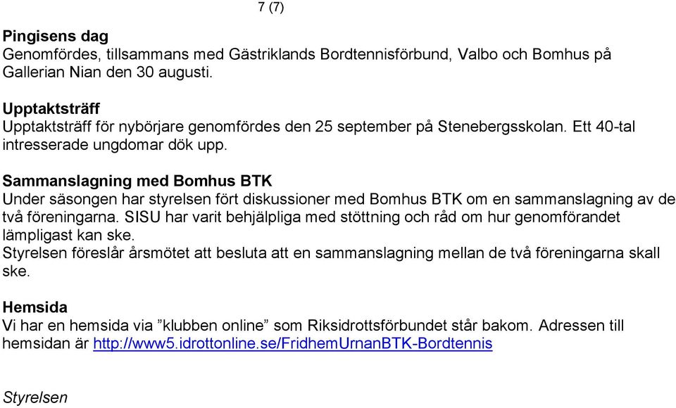 Sammanslagning med Bomhus BTK Under säsongen har styrelsen fört diskussioner med Bomhus BTK om en sammanslagning av de två föreningarna.