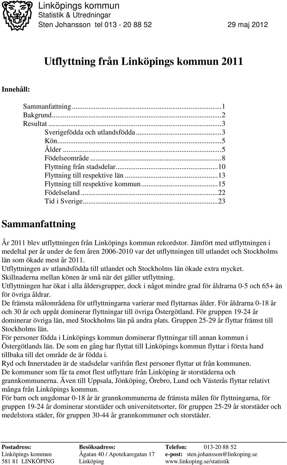 .. 22 Tid i Sverige... 23 Sammanfattning År 2011 blev utflyttningen från Linköpings kommun rekordstor.