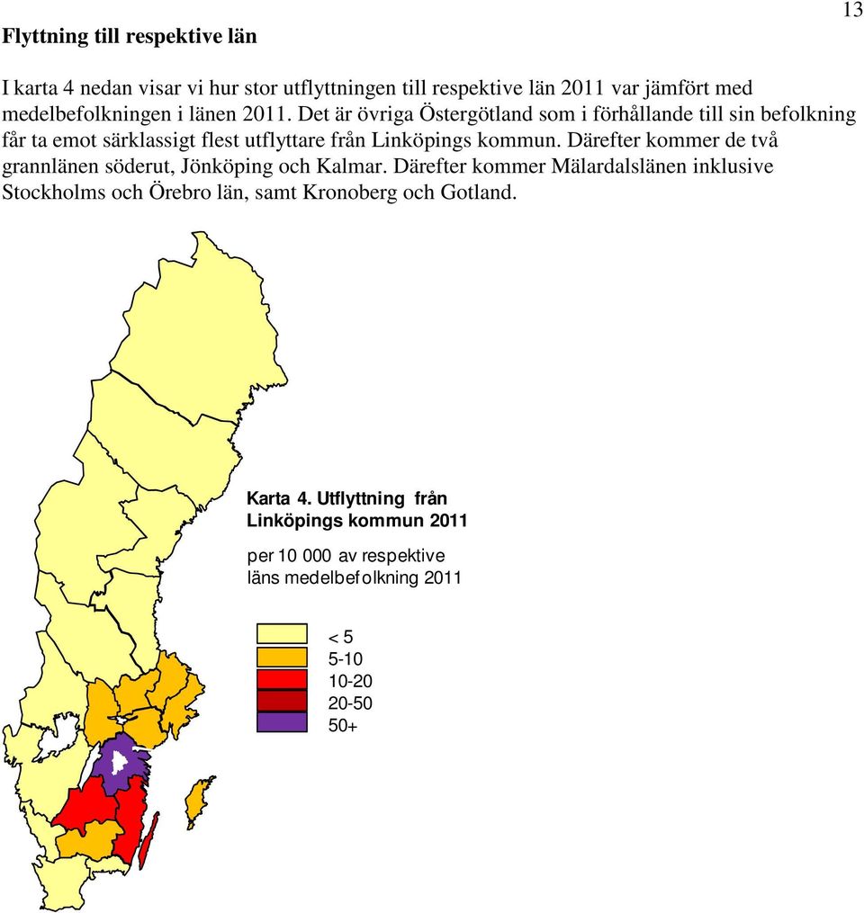 Därefter kommer de två grannlänen söderut, Jönköping och Kalmar.