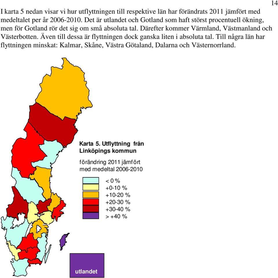Därefter kommer Värmland, Västmanland och Västerbotten. Även till dessa är flyttningen dock ganska liten i absoluta tal.