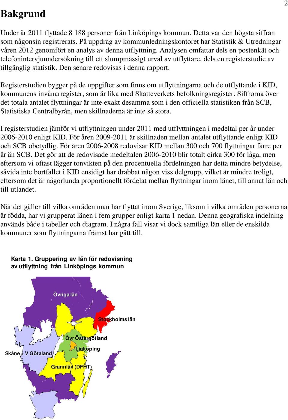 Analysen omfattar dels en postenkät och telefonintervjuundersökning till ett slumpmässigt urval av utflyttare, dels en registerstudie av tillgänglig statistik. Den senare redovisas i denna rapport.