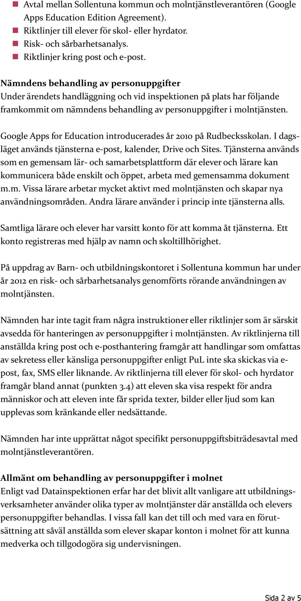 Nämndens behandling av personuppgifter Under ärendets handläggning och vid inspektionen på plats har följande framkommit om nämndens behandling av personuppgifter i molntjänsten.